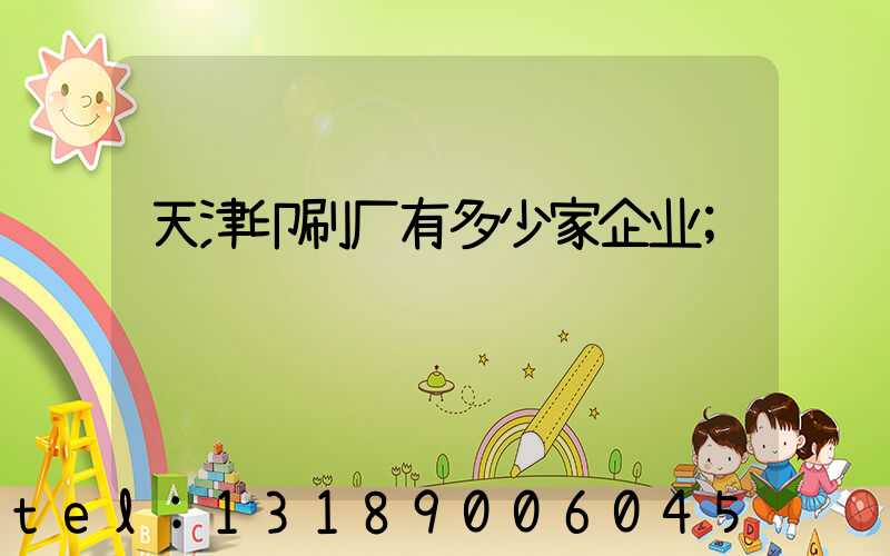 天津印刷厂有多少家企业