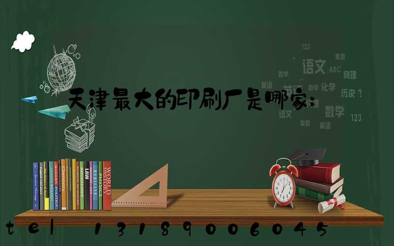 天津最大的印刷厂是哪家
