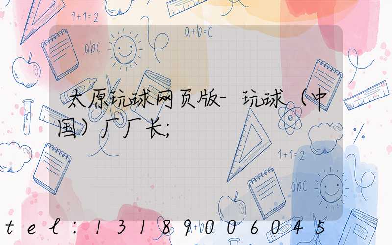 太原玩球网页版-玩球（中国）厂厂长