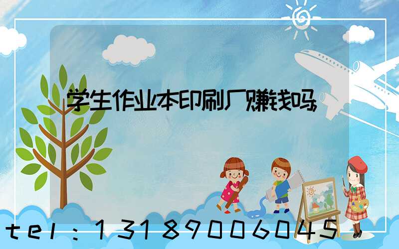 学生作业本印刷厂赚钱吗