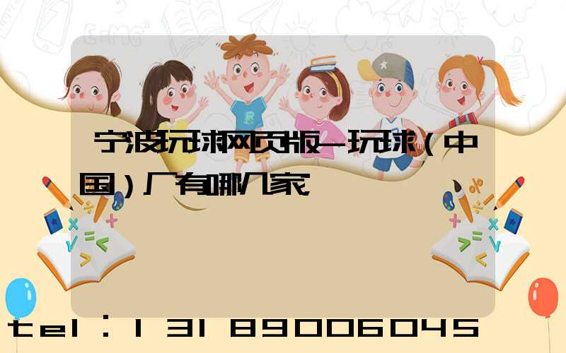 宁波玩球网页版-玩球（中国）厂有哪几家