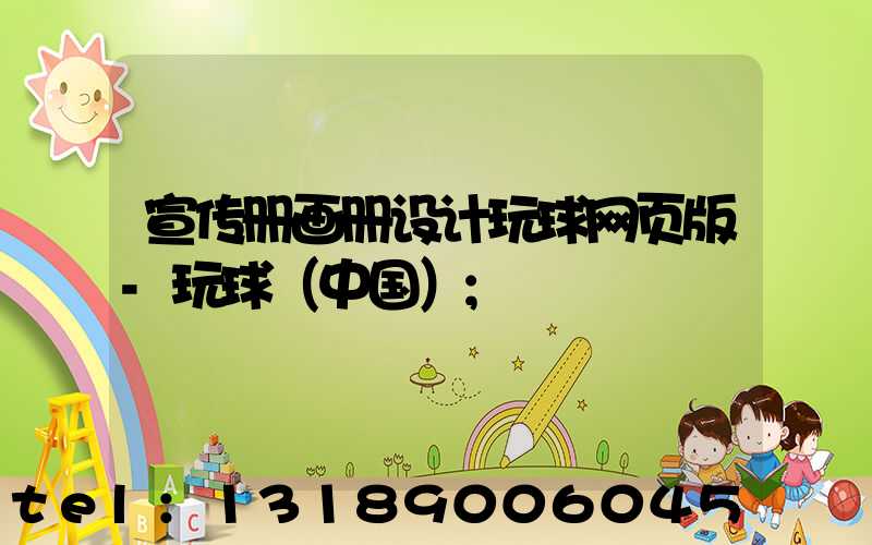 宣传册画册设计玩球网页版-玩球（中国）