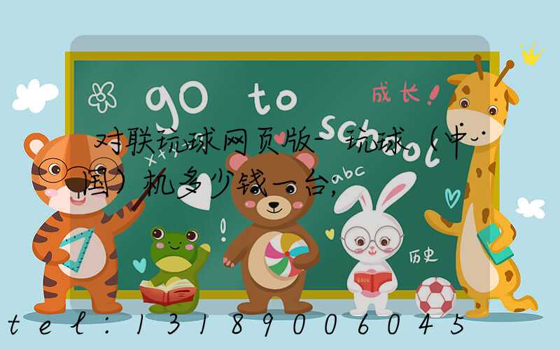 对联玩球网页版-玩球（中国）机多少钱一台