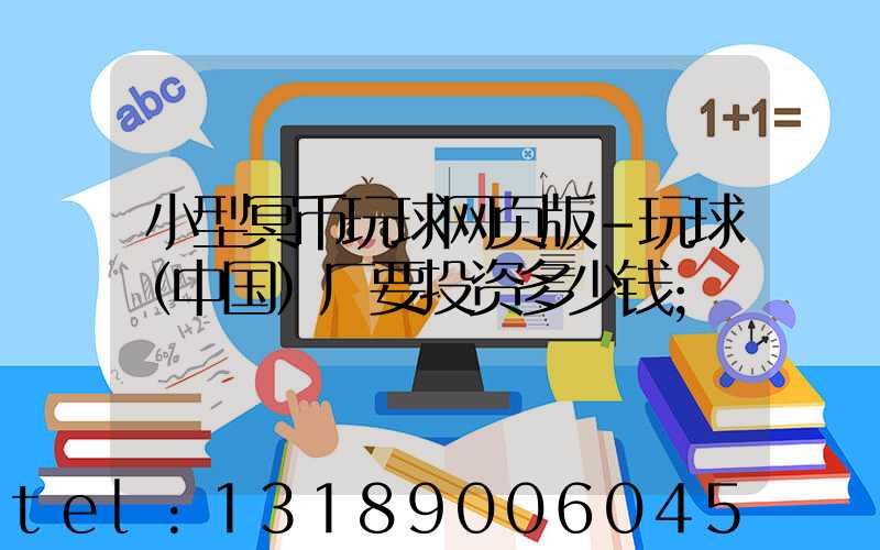 小型冥币玩球网页版-玩球（中国）厂要投资多少钱