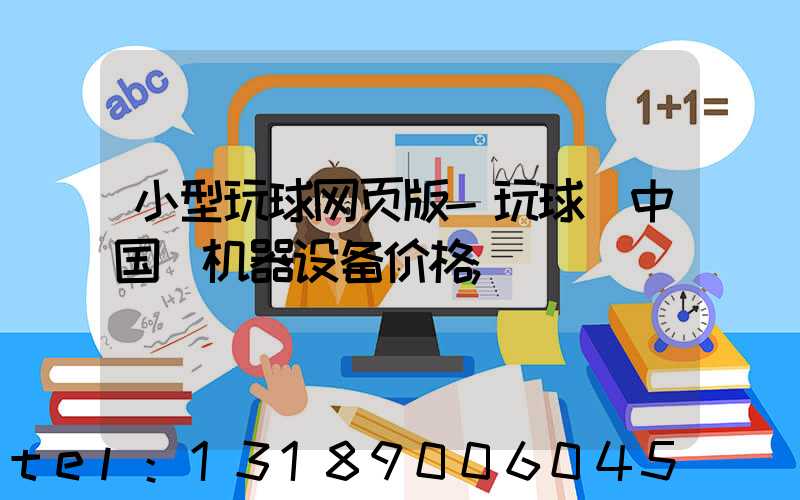 小型玩球网页版-玩球（中国）机器设备价格