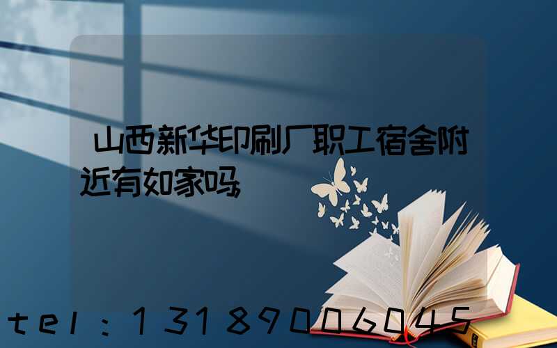 山西新华印刷厂职工宿舍附近有如家吗