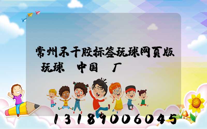 常州不干胶标签玩球网页版-玩球（中国）厂