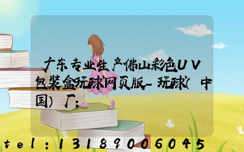 广东专业生产佛山彩色UV包装盒玩球网页版-玩球（中国）厂