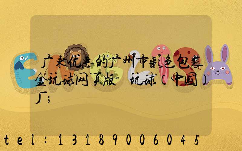 广东优惠的广州市彩色包装盒玩球网页版-玩球（中国）厂