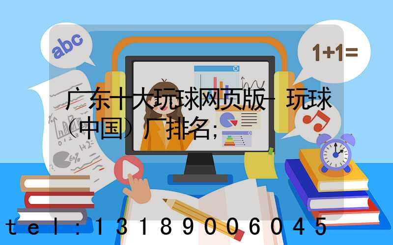 广东十大玩球网页版-玩球（中国）厂排名