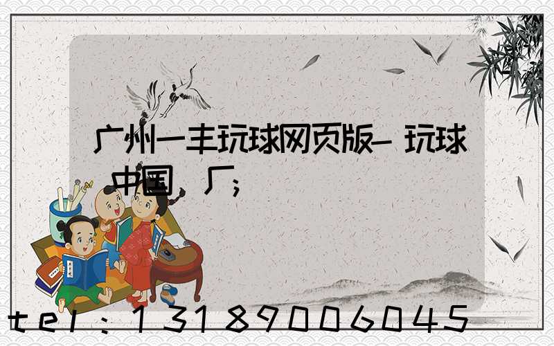 广州一丰玩球网页版-玩球（中国）厂