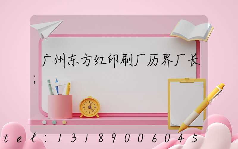 广州东方红印刷厂历界厂长
