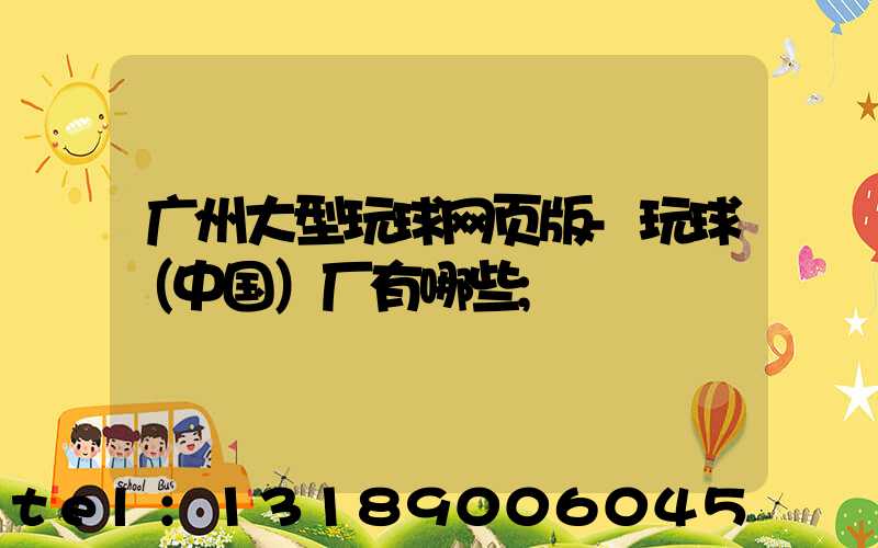广州大型玩球网页版-玩球（中国）厂有哪些