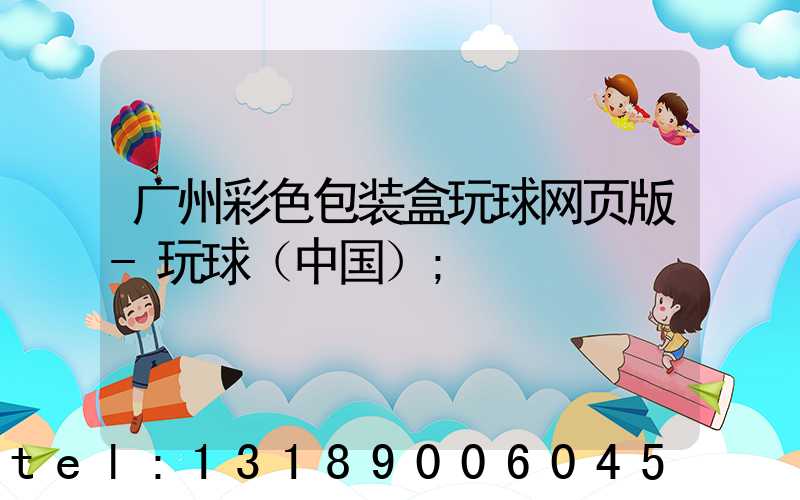 广州彩色包装盒玩球网页版-玩球（中国）