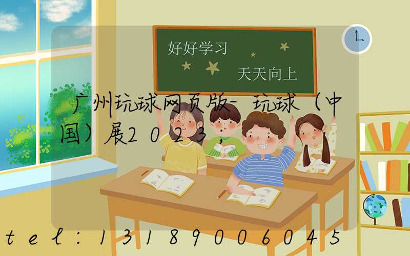 广州玩球网页版-玩球（中国）展2023