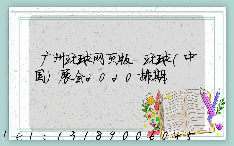 广州玩球网页版-玩球（中国）展会2020排期