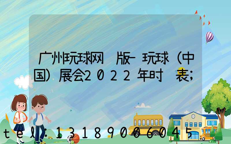 广州玩球网页版-玩球（中国）展会2022年时间表