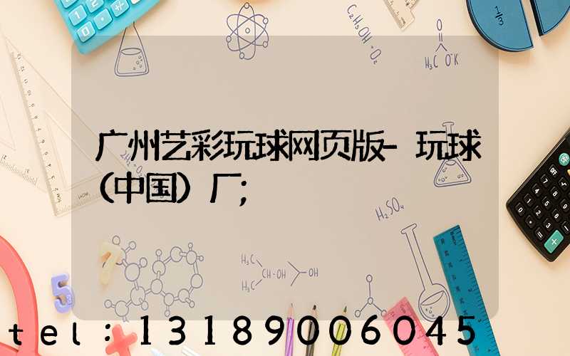 广州艺彩玩球网页版-玩球（中国）厂