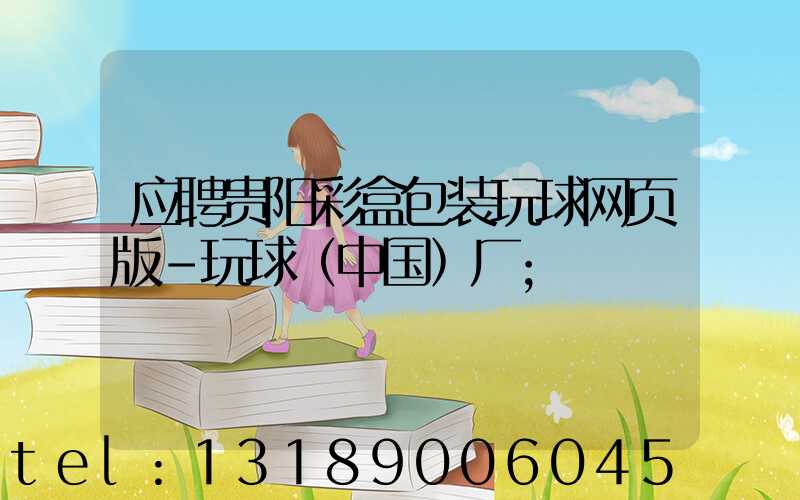 应聘贵阳彩盒包装玩球网页版-玩球（中国）厂