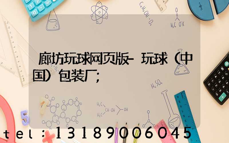 廊坊玩球网页版-玩球（中国）包装厂