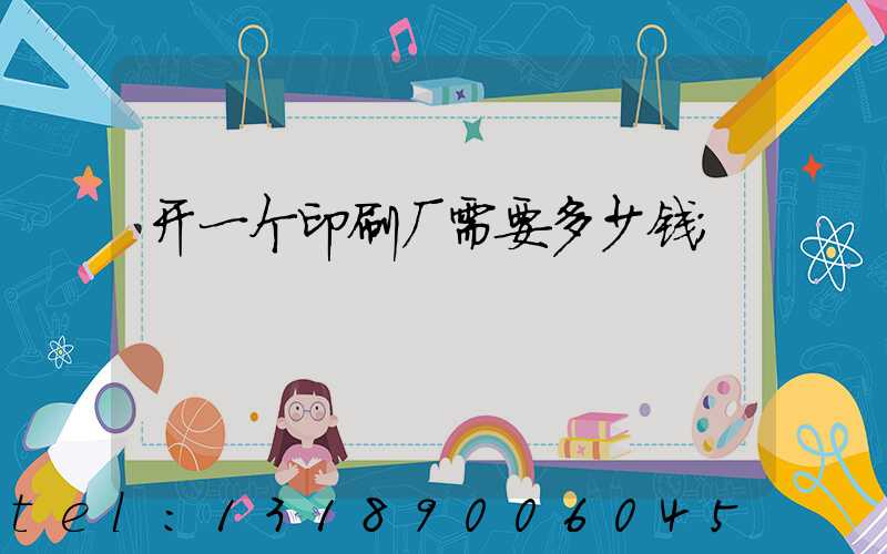 开一个印刷厂需要多少钱