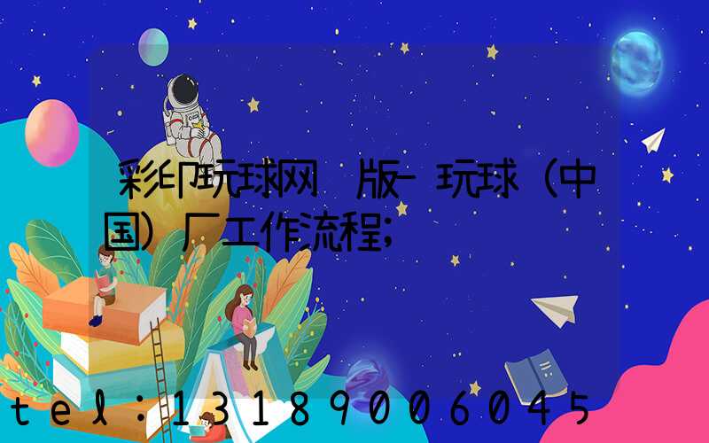 彩印玩球网页版-玩球（中国）厂工作流程