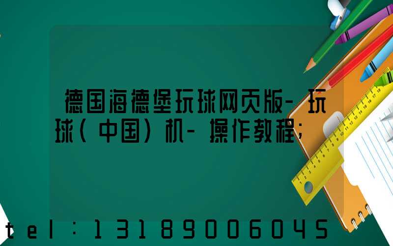 德国海德堡玩球网页版-玩球（中国）机-操作教程