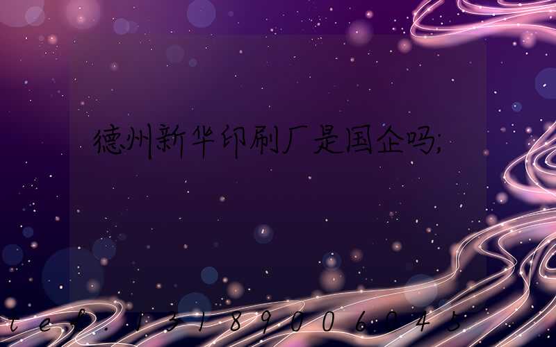 德州新华印刷厂是国企吗