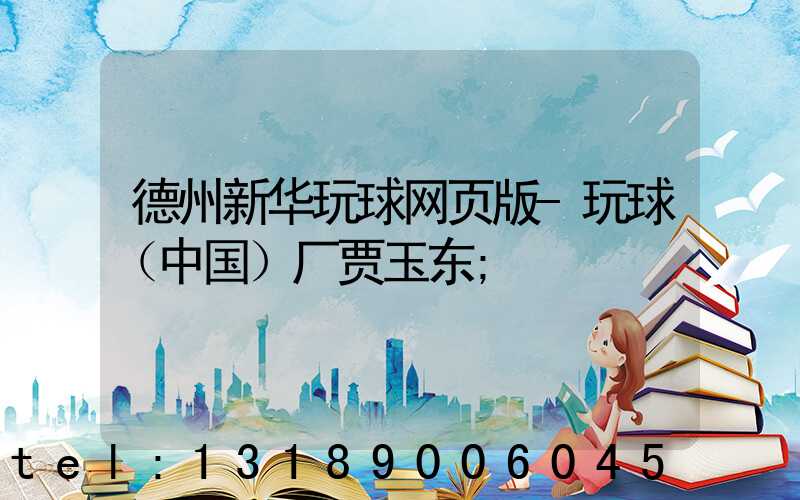 德州新华玩球网页版-玩球（中国）厂贾玉东