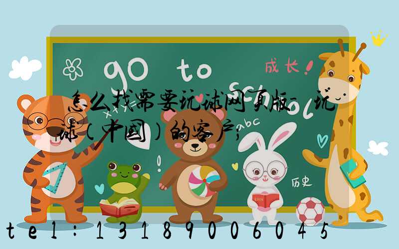 怎么找需要玩球网页版-玩球（中国）的客户