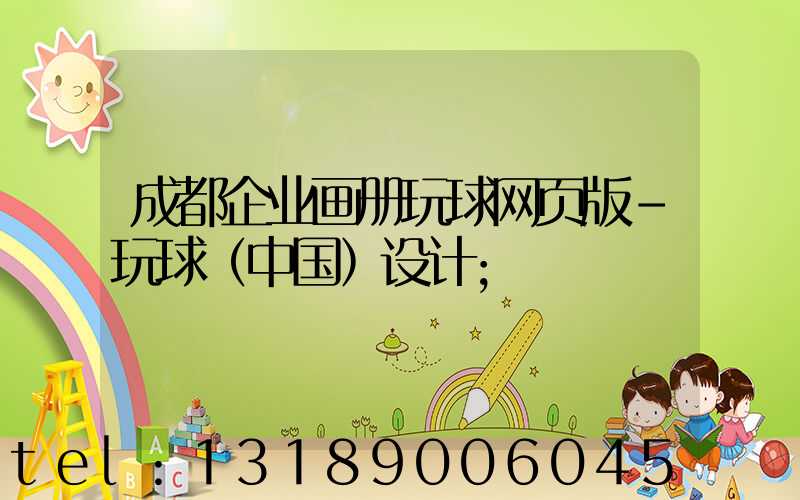 成都企业画册玩球网页版-玩球（中国）设计