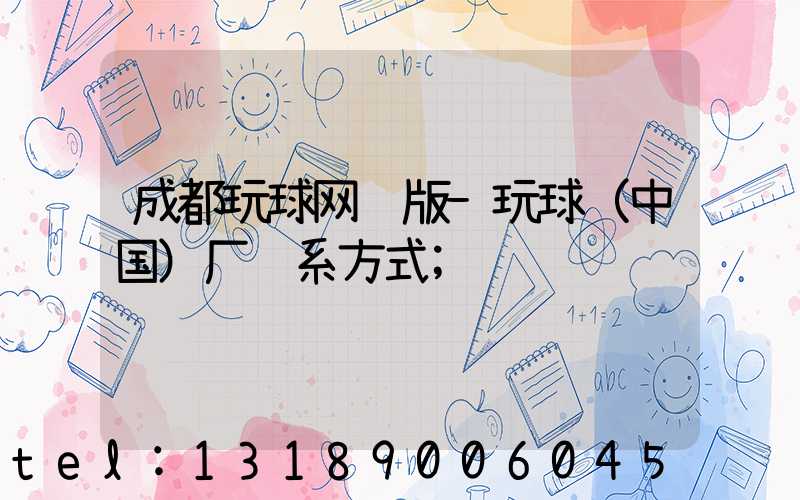 成都玩球网页版-玩球（中国）厂联系方式