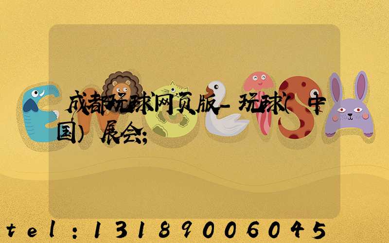 成都玩球网页版-玩球（中国）展会