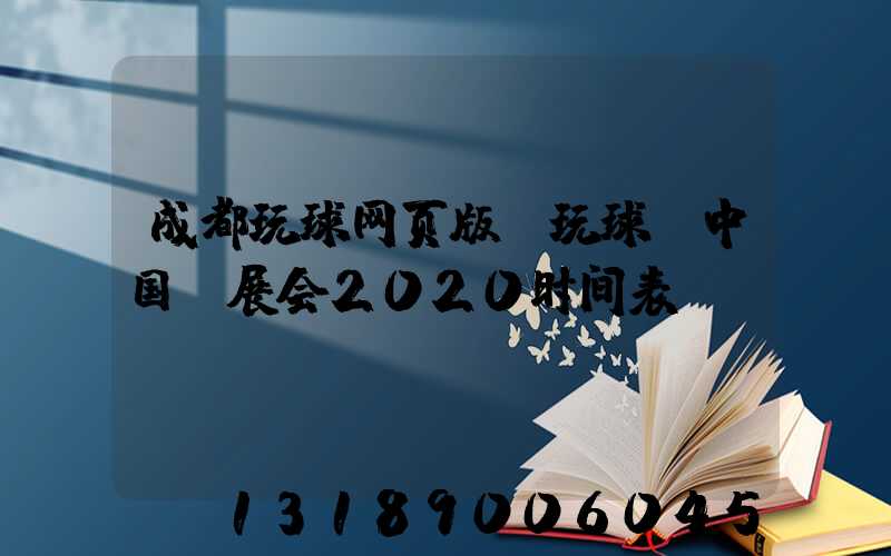 成都玩球网页版-玩球（中国）展会2020时间表