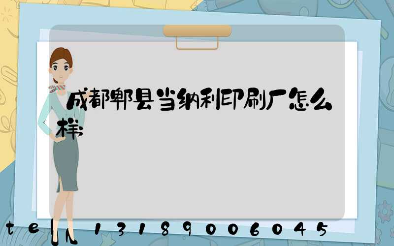 成都郫县当纳利印刷厂怎么样