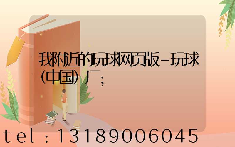 我附近的玩球网页版-玩球（中国）厂