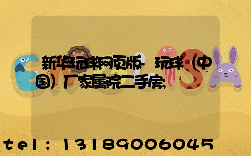 新华玩球网页版-玩球（中国）厂家属院二手房