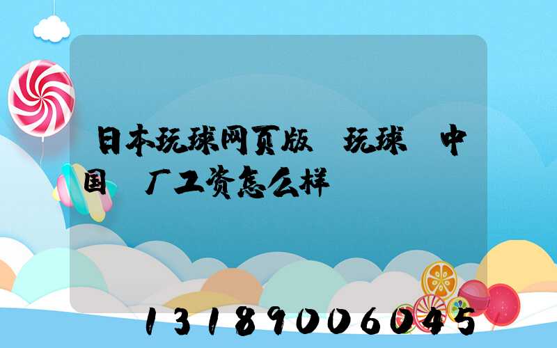 日本玩球网页版-玩球（中国）厂工资怎么样