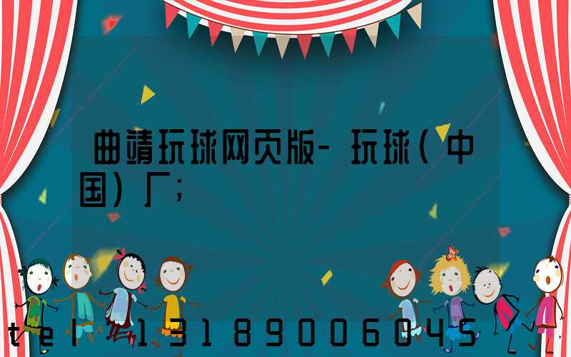 曲靖玩球网页版-玩球（中国）厂