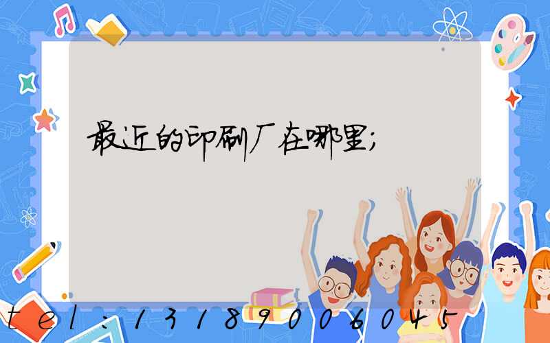 最近的印刷厂在哪里