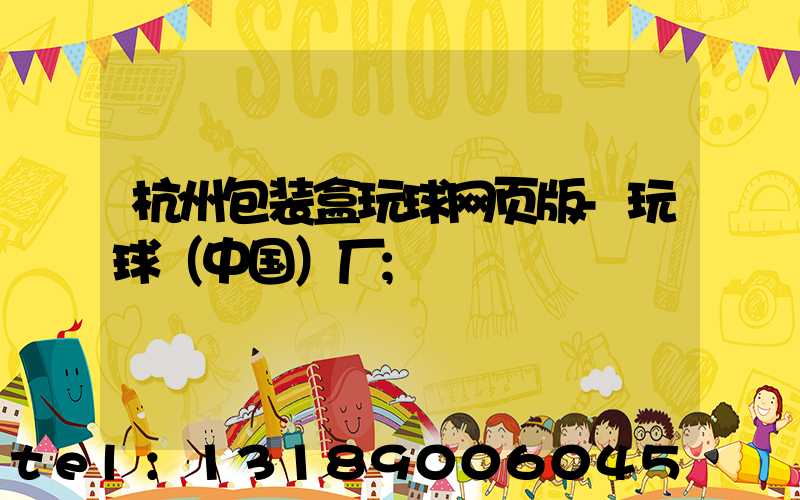 杭州包装盒玩球网页版-玩球（中国）厂