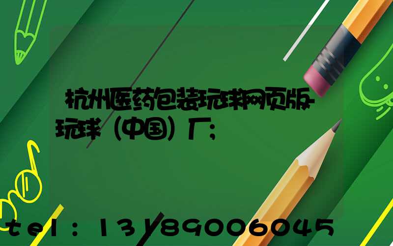 杭州医药包装玩球网页版-玩球（中国）厂