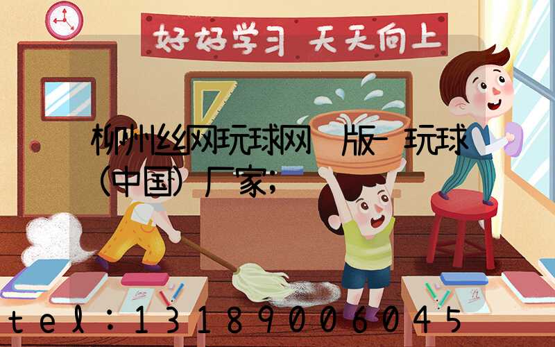 柳州丝网玩球网页版-玩球（中国）厂家