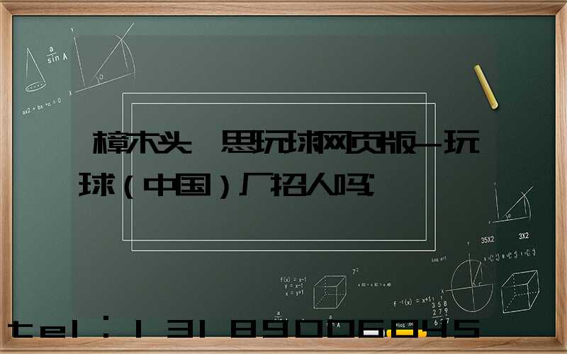 樟木头隽思玩球网页版-玩球（中国）厂招人吗