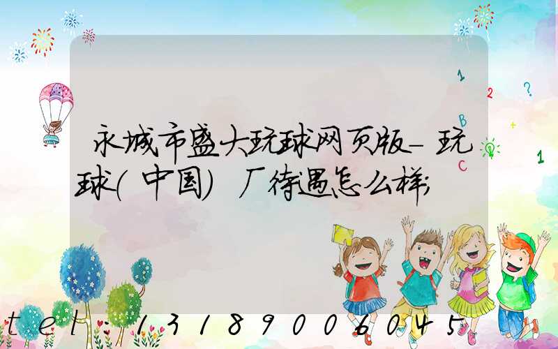 永城市盛大玩球网页版-玩球（中国）厂待遇怎么样