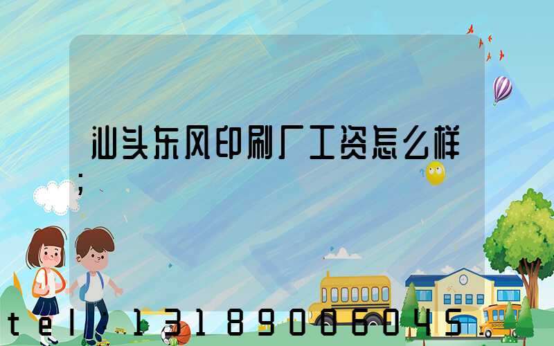 汕头东风印刷厂工资怎么样
