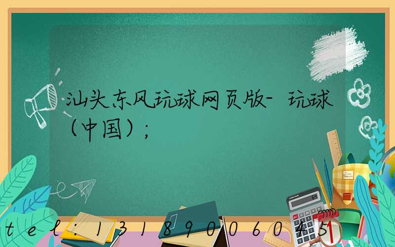 汕头东风玩球网页版-玩球（中国）