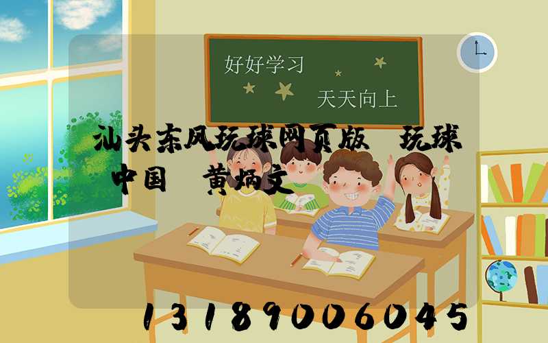 汕头东风玩球网页版-玩球（中国）黄炳文