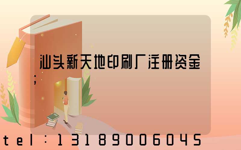 汕头新天地印刷厂注册资金