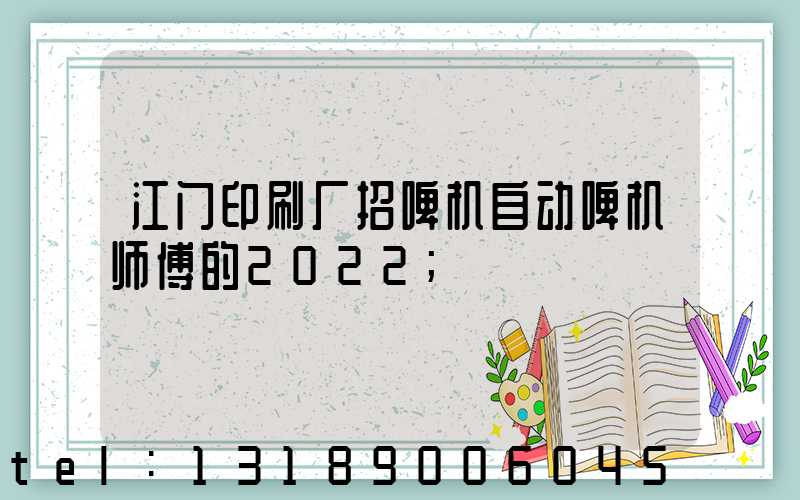 江门印刷厂招啤机自动啤机师傅的2022